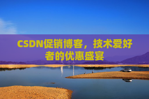 CSDN促销博客，技术爱好者的优惠盛宴